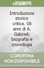 Introduzione storico critica. Gli anni di A. Gabrieli: biografia e cronologia