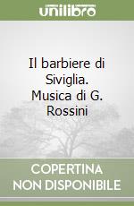 Il barbiere di Siviglia. Musica di G. Rossini