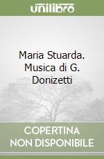 Maria Stuarda. Musica di G. Donizetti libro