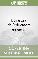 Dizionario dell'educatore musicale libro