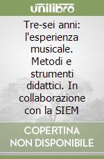 Tre-sei anni: l'esperienza musicale. Metodi e strumenti didattici. In collaborazione con la SIEM