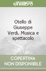 Otello di Giuseppe Verdi. Musica e spettacolo