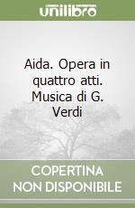 Aida. Opera in quattro atti. Musica di G. Verdi