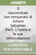 Il clavicembalo ben temperato di Johann Sebastian Bach. L'opera e la sua interpretazione