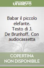 Babar il piccolo elefante. Testo di J. De Brunhoff. Con audiocassetta libro