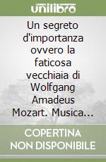 Un segreto d'importanza ovvero la faticosa vecchiaia di Wolfgang Amadeus Mozart. Musica di Sergio Rendine. Ediz. multilingue libro