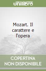 Mozart. Il carattere e l'opera