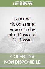 Tancredi. Melodramma eroico in due atti. Musica di G. Rossini libro