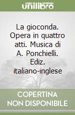 La gioconda. Opera in quattro atti. Musica di A. Ponchielli. Ediz. italiano-inglese libro