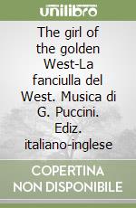 The girl of the golden West-La fanciulla del West. Musica di G. Puccini. Ediz. italiano-inglese