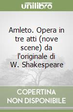 Amleto. Opera in tre atti (nove scene) da l'originale di W. Shakespeare