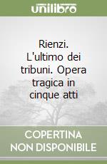 Rienzi. L'ultimo dei tribuni. Opera tragica in cinque atti libro