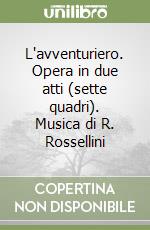 L'avventuriero. Opera in due atti (sette quadri). Musica di R. Rossellini libro