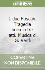 I due Foscari. Tragedia lirica in tre atti. Musica di G. Verdi libro