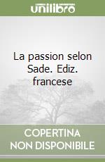 La passion selon Sade. Ediz. francese libro