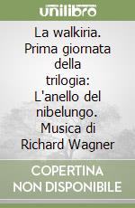 La walkiria. Prima giornata della trilogia: L'anello del nibelungo. Musica di Richard Wagner libro