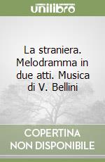 La straniera. Melodramma in due atti. Musica di V. Bellini libro