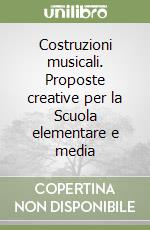 Costruzioni musicali. Proposte creative per la Scuola elementare e media libro