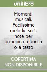 Momenti musicali. Facilissime melodie su 5 note per armonica a bocca o a tasto libro