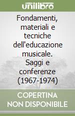 Fondamenti, materiali e tecniche dell'educazione musicale. Saggi e conferenze (1967-1974) libro