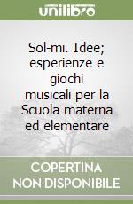 Sol-mi. Idee; esperienze e giochi musicali per la Scuola materna ed elementare