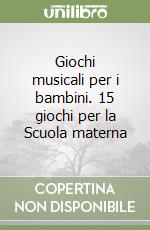 Giochi musicali per i bambini. 15 giochi per la Scuola materna