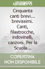 Cinquanta canti brevi... brevissimi. Canti, filastrocche, indovinelli, canzoni. Per la Scuola elementare. Con cassetta