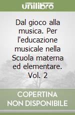 Dal gioco alla musica. Per l'educazione musicale nella Scuola materna ed elementare. Vol. 2