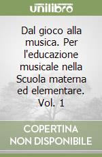 Dal gioco alla musica. Per l'educazione musicale nella Scuola materna ed elementare. Vol. 1