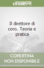 Il direttore di coro. Teoria e pratica