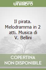 Il pirata. Melodramma in 2 atti. Musica di V. Bellini libro