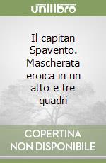 Il capitan Spavento. Mascherata eroica in un atto e tre quadri libro