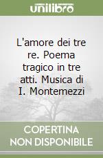 L'amore dei tre re. Poema tragico in tre atti. Musica di I. Montemezzi libro