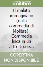 Il malato immaginario (dalla commedia di Molière). Commedia lirica in un atto di due quadri e un intermezzo. Musica di J. Napoli