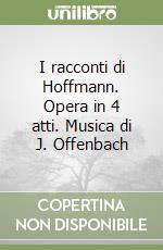 I racconti di Hoffmann. Opera in 4 atti. Musica di J. Offenbach libro