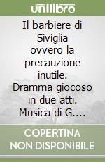 Il barbiere di Siviglia ovvero la precauzione inutile. Dramma giocoso in due atti. Musica di G. Paisiello