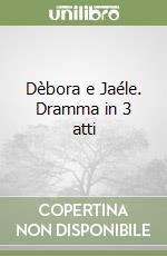 Dèbora e Jaéle. Dramma in 3 atti libro