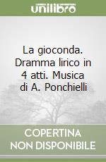 La gioconda. Dramma lirico in 4 atti. Musica di A. Ponchielli libro