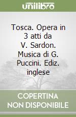 Tosca. Opera in 3 atti da V. Sardon. Musica di G. Puccini. Ediz. inglese