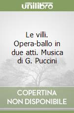 Le villi. Opera-ballo in due atti. Musica di G. Puccini libro