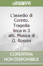 L'assedio di Corinto. Tragedia lirica in 3 atti. Musica di G. Rossini libro