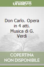 Don Carlo. Opera in 4 atti. Musica di G. Verdi