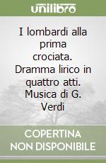 I lombardi alla prima crociata. Dramma lirico in quattro atti. Musica di G. Verdi libro