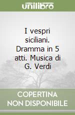 I vespri siciliani. Dramma in 5 atti. Musica di G. Verdi libro