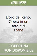 L'oro del Reno. Opera in un atto e 4 scene libro