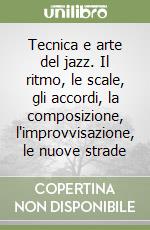 Tecnica e arte del jazz. Il ritmo, le scale, gli accordi, la composizione, l'improvvisazione, le nuove strade