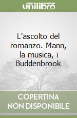 L'ascolto del romanzo. Mann, la musica, i Buddenbrook libro