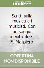 Scritti sulla musica e i musicisti. Con un saggio inedito di G. F. Malipiero libro