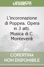 L'incoronazione di Poppea. Opera in 3 atti. Musica di C. Monteverdi libro