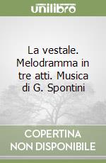 La vestale. Melodramma in tre atti. Musica di G. Spontini libro